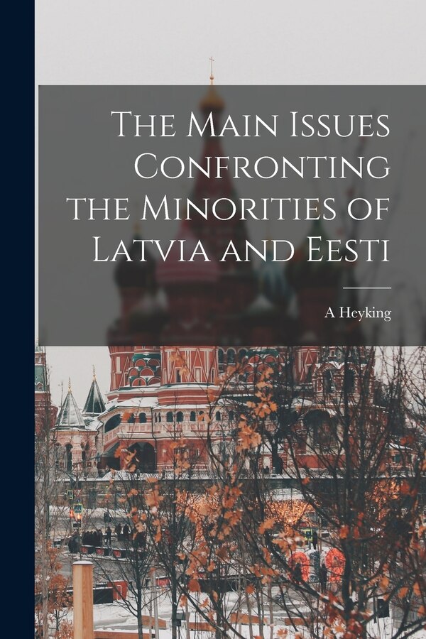 The Main Issues Confronting the Minorities of Latvia and Eesti by A Heyking, Paperback | Indigo Chapters