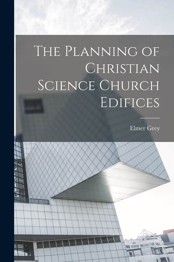The Planning of Christian Science Church Edifices by Elmer Grey, Paperback | Indigo Chapters