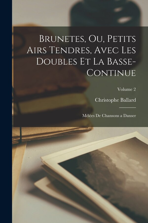 Brunetes ou Petits airs tendres avec les doubles et la basse-continue by Ballard Christophe 1641-1715, Paperback | Indigo Chapters