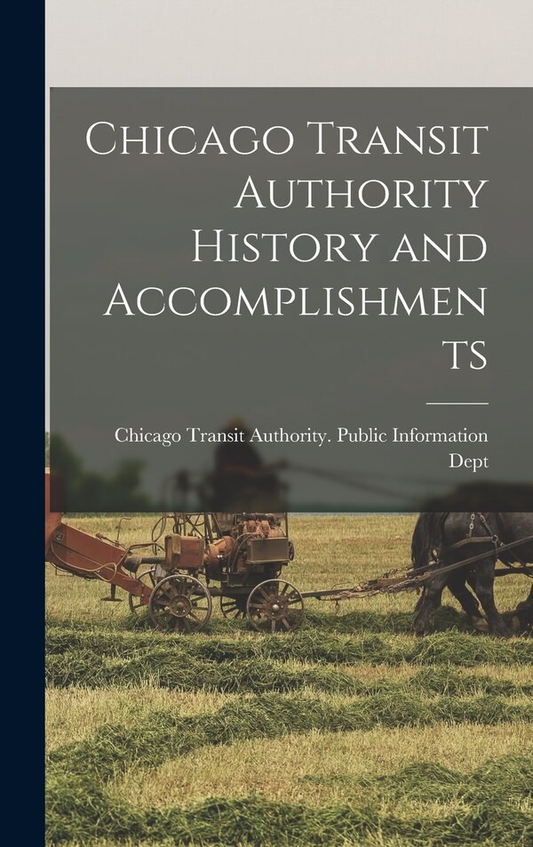 Chicago Transit Authority History and Accomplishments by Chicago Transit Authority Public Inf, Hardcover | Indigo Chapters