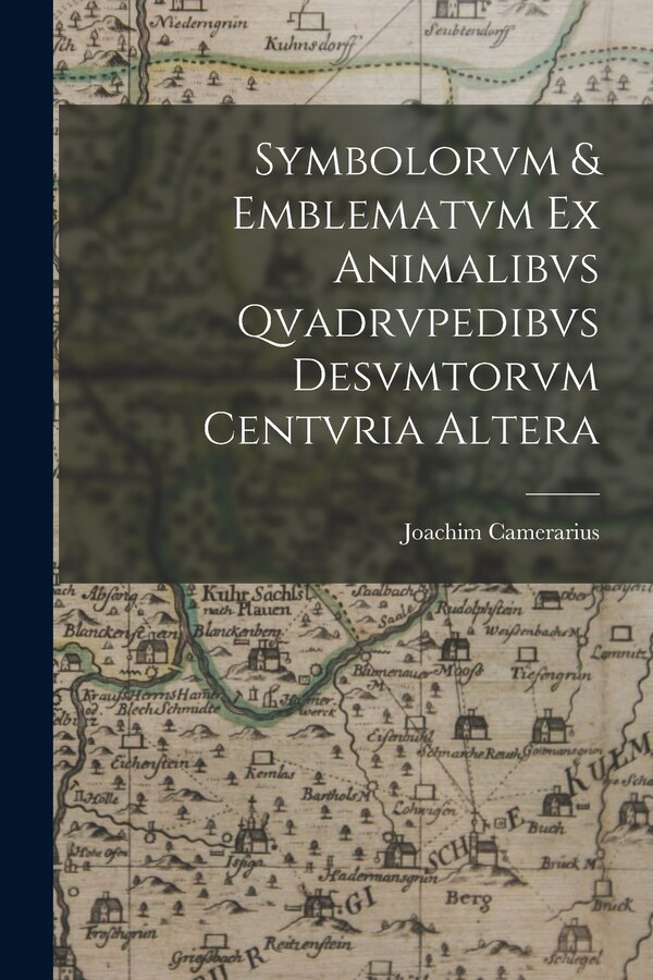 Symbolorvm & emblematvm ex animalibvs qvadrvpedibvs desvmtorvm centvria altera by Joachim Camerarius, Paperback | Indigo Chapters