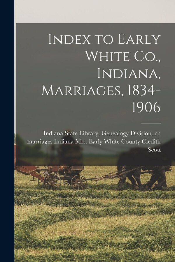 Index to Early White Co. Indiana Marriages 1834-1906 by Cledith Early White Coun Scott, Paperback | Indigo Chapters