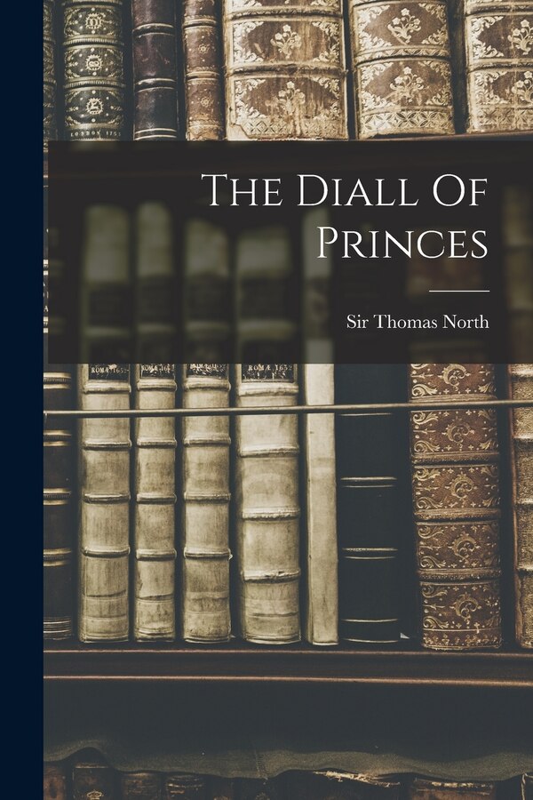 The Diall Of Princes by Thomas North, Paperback | Indigo Chapters