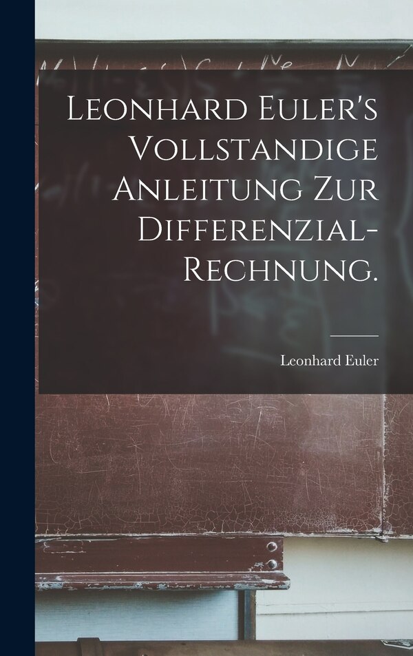 Leonhard Euler's Vollstandige Anleitung zur Differenzial-Rechnung, Hardcover | Indigo Chapters