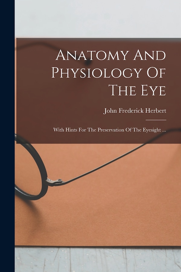 Anatomy And Physiology Of The Eye by John Frederick Herbert, Paperback | Indigo Chapters