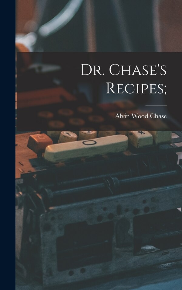 Dr. Chase's Recipes; by Alvin Wood 1817-1885 [From Old Chase, Hardcover | Indigo Chapters