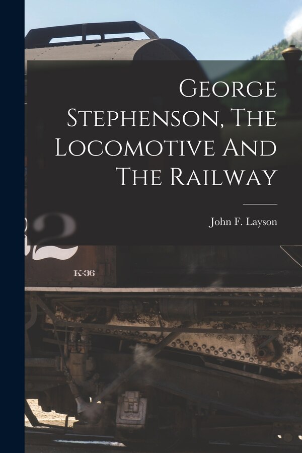 George Stephenson The Locomotive And The Railway by John F Layson, Paperback | Indigo Chapters
