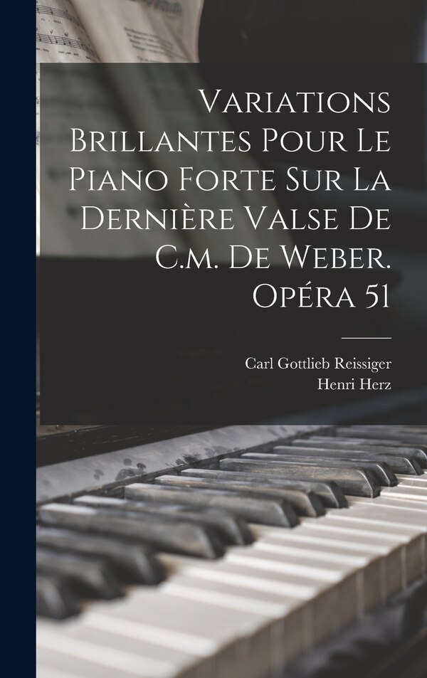 Variations Brillantes Pour Le Piano Forte Sur La Dernière Valse De C.m. De Weber. Opéra 51 by Herz Henri 1803-1888, Hardcover | Indigo Chapters