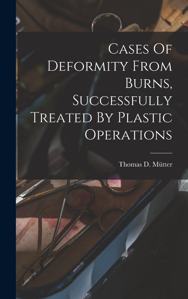 Cases Of Deformity From Burns Successfully Treated By Plastic Operations by Thomas D (Thomas Dent) 1811-1 Mütter, Hardcover | Indigo Chapters