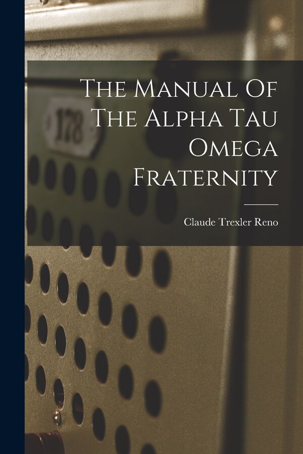 The Manual Of The Alpha Tau Omega Fraternity by Claude Trexler 1882-1961 Reno, Paperback | Indigo Chapters