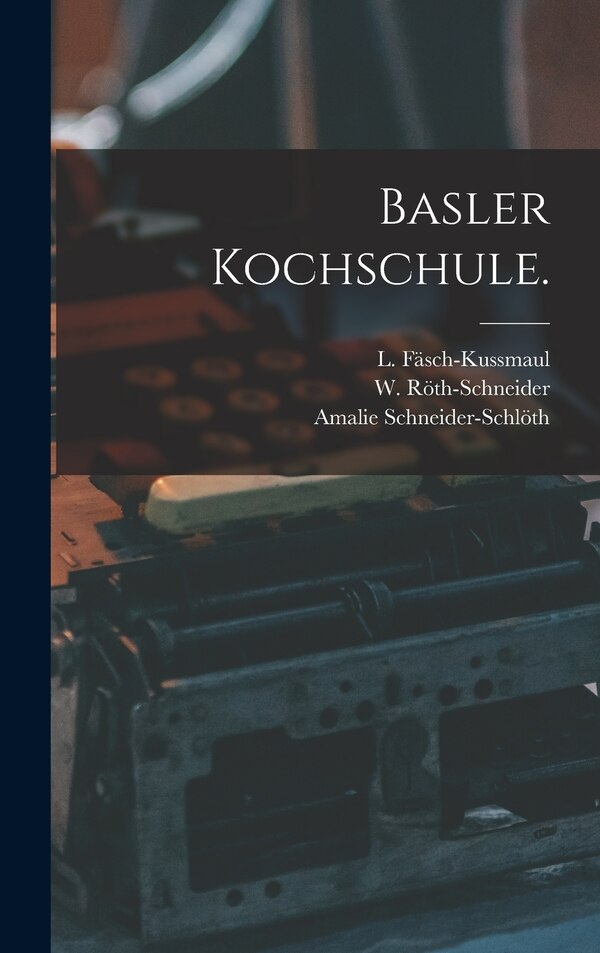 Basler Kochschule by Amalie Schneider-schlöth, Hardcover | Indigo Chapters
