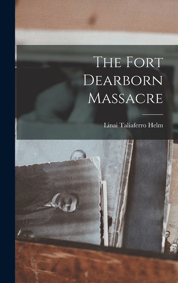 The Fort Dearborn Massacre by Linai Taliaferro Helm, Hardcover | Indigo Chapters