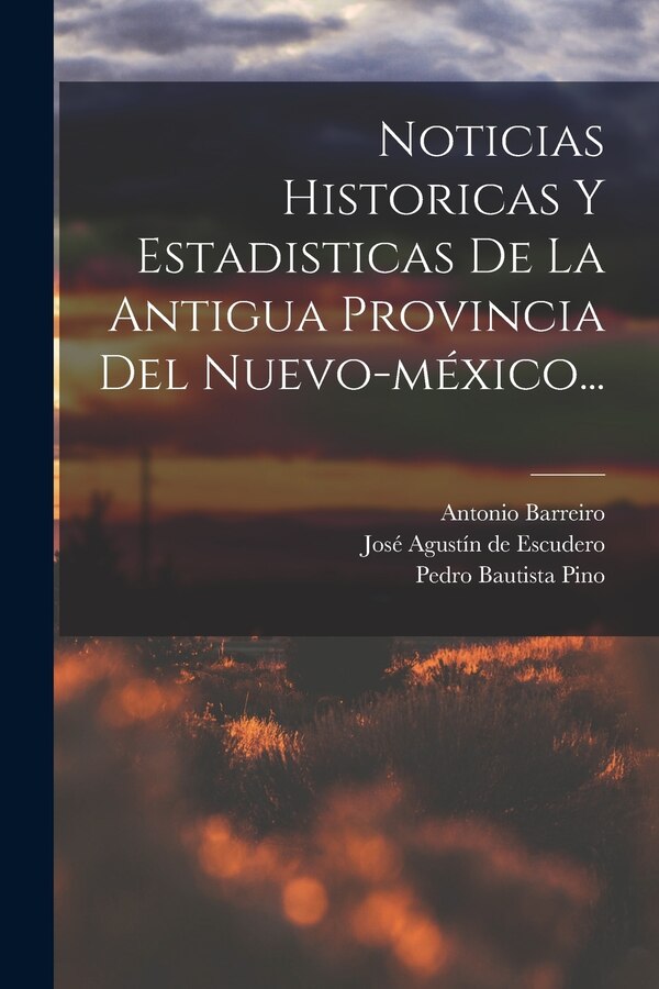 Noticias Historicas Y Estadisticas De La Antigua Provincia Del Nuevo-méxico. by Pedro Bautista Pino, Paperback | Indigo Chapters
