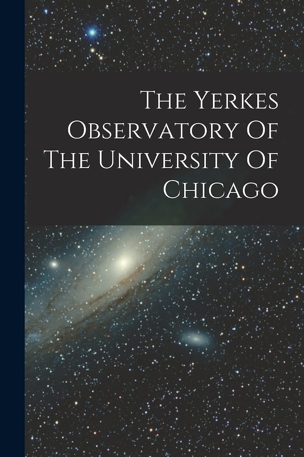 The Yerkes Observatory Of The University Of Chicago by Anonymous Anonymous, Paperback | Indigo Chapters