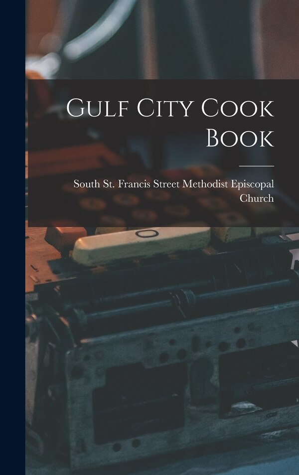 Gulf City Cook Book by St Francis Street Methodist Episcopa, Hardcover | Indigo Chapters