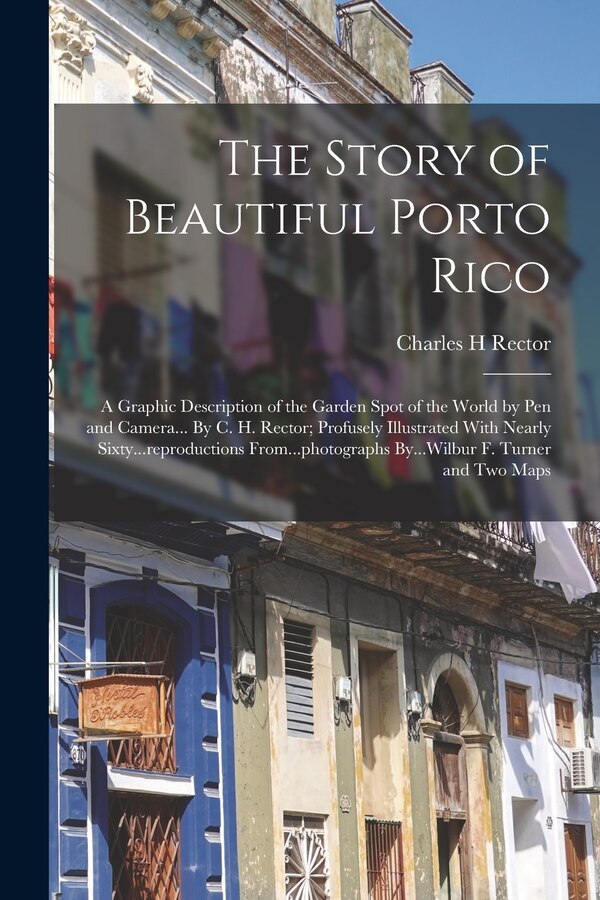 The Story of Beautiful Porto Rico; a Graphic Description of the Garden Spot of the World by Pen and Camera By C. H. Rector; Profusely