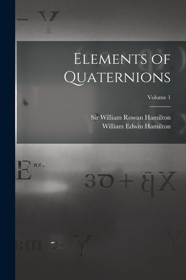 Elements of Quaternions; Volume 1 by William Edwin Hamilton, Paperback | Indigo Chapters