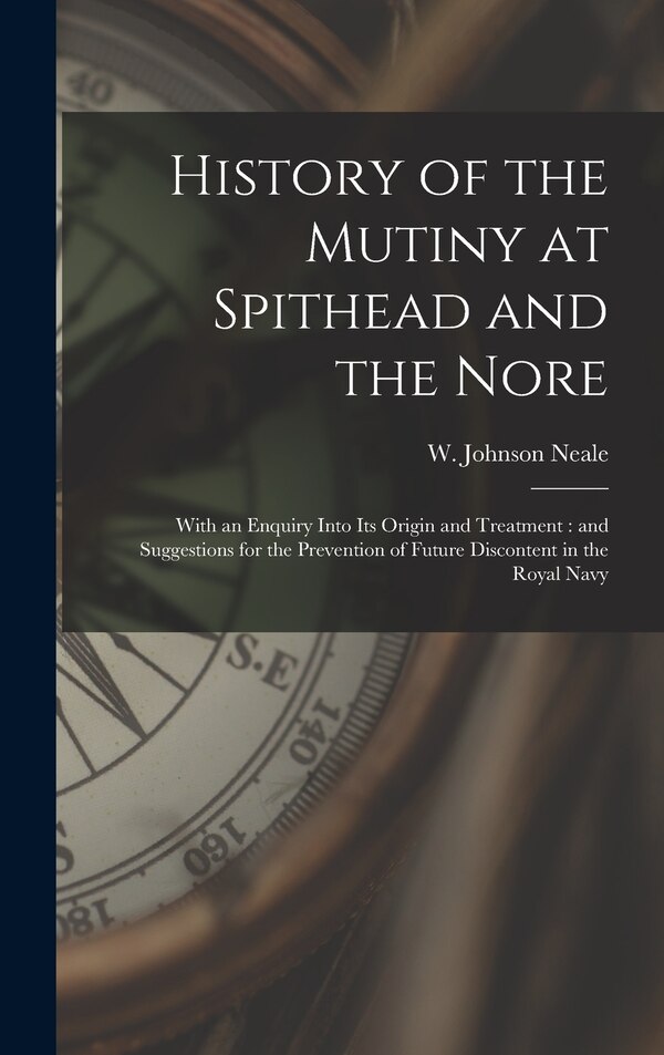 History of the Mutiny at Spithead and the Nore by W Johnson (William Johnson) Neale, Hardcover | Indigo Chapters