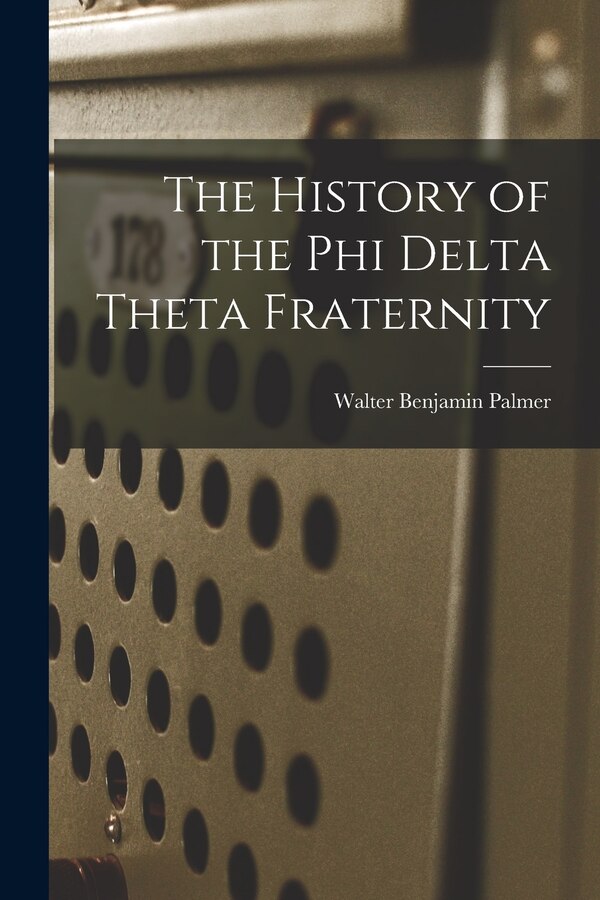 The History of the Phi Delta Theta Fraternity by Walter Benjamin Palmer, Paperback | Indigo Chapters