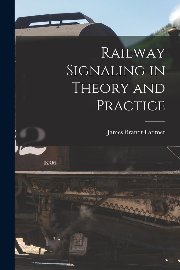 Railway Signaling in Theory and Practice by James Brandt Latimer, Paperback | Indigo Chapters