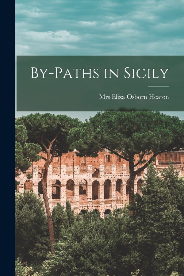 By-paths in Sicily by Eliza Osborn (Putnam) Heaton, Paperback | Indigo Chapters