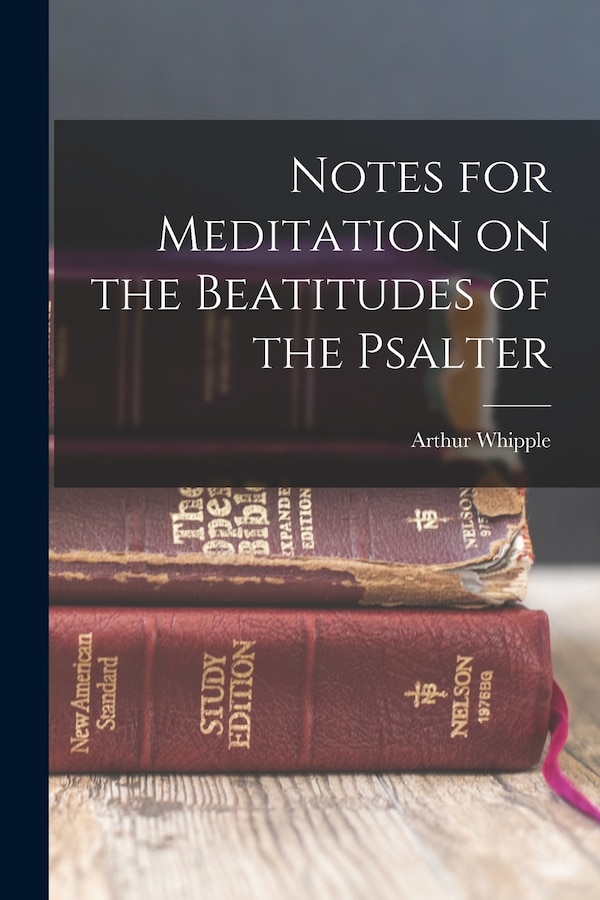Notes for Meditation on the Beatitudes of the Psalter by Arthur Whipple 1863- Jenks, Paperback | Indigo Chapters