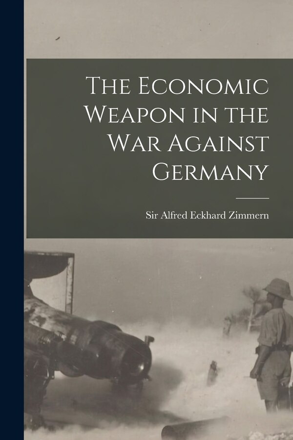 The Economic Weapon in the War Against Germany by Alfred Eckhard Zimmern, Paperback | Indigo Chapters
