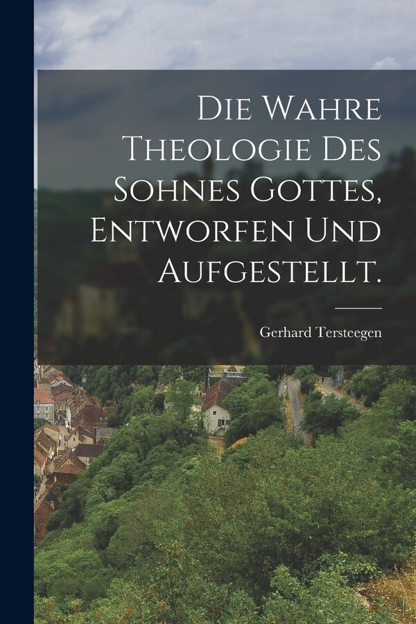 Die wahre Theologie des Sohnes Gottes entworfen und aufgestellt by Gerhard Tersteegen, Paperback | Indigo Chapters