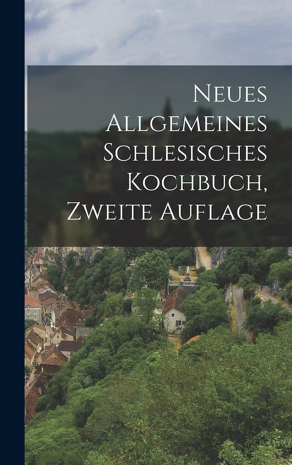 Neues Allgemeines Schlesisches Kochbuch zweite Auflage by Anonymous, Hardcover | Indigo Chapters