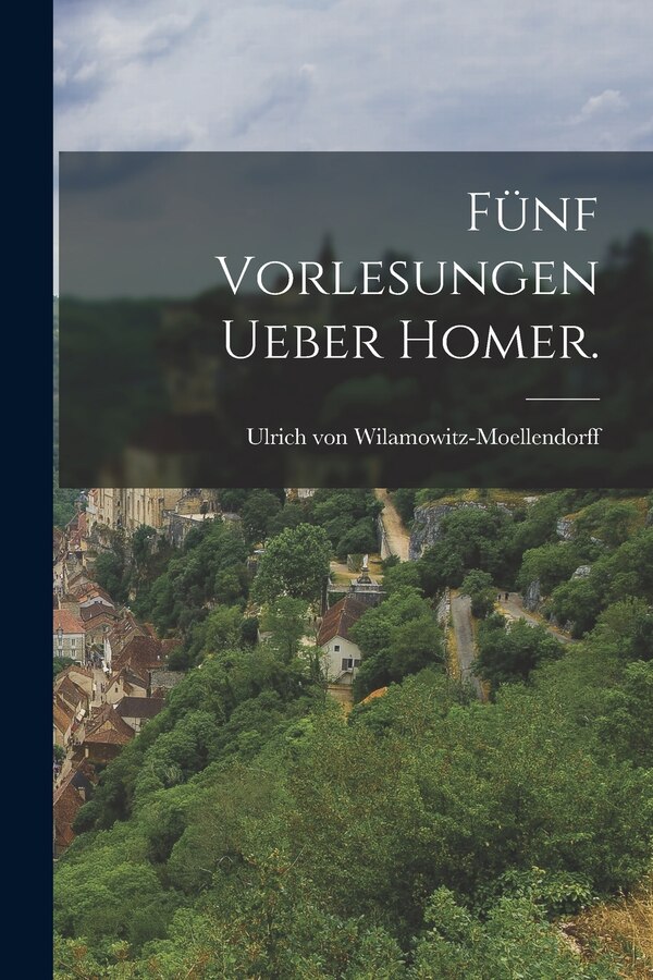 Fünf Vorlesungen ueber Homer by Ulrich von Wilamowitz-Moellendorff, Paperback | Indigo Chapters