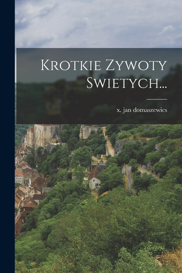 Krotkie Zywoty Swietych. by X Jan Domaszewics, Paperback | Indigo Chapters