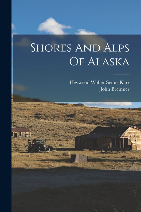 Shores And Alps Of Alaska by Heywood Walter Seton-karr, Paperback | Indigo Chapters