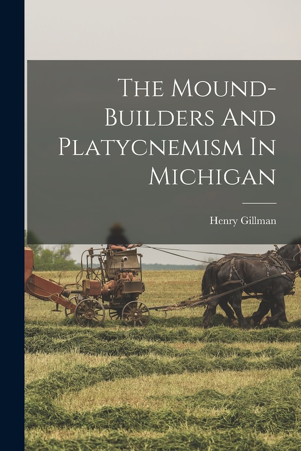 The Mound-builders And Platycnemism In Michigan by Henry Gillman, Paperback | Indigo Chapters