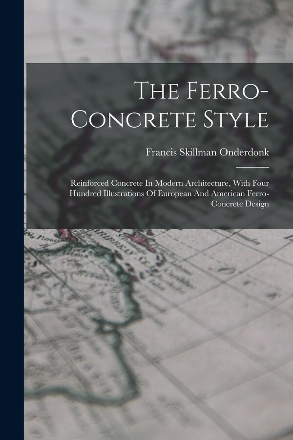 The Ferro-concrete Style by Francis Skillman Onderdonk, Paperback | Indigo Chapters