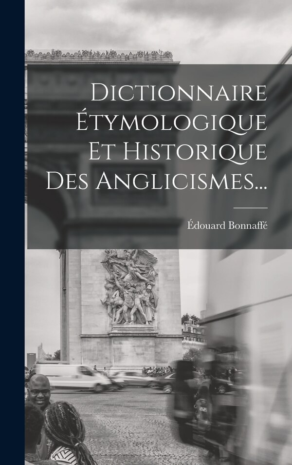 Dictionnaire Étymologique Et Historique Des Anglicismes. by Édouard Bonnaffé, Hardcover | Indigo Chapters