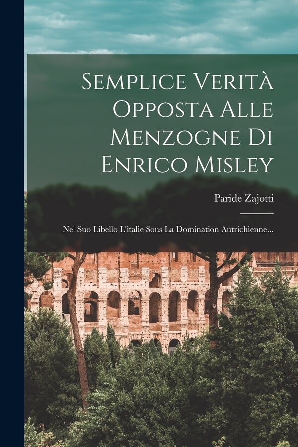 Semplice Verità Opposta Alle Menzogne Di Enrico Misley by Paride Zajotti, Paperback | Indigo Chapters