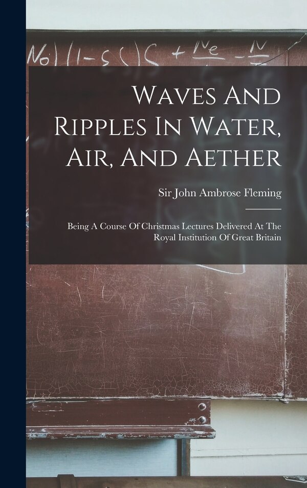 Waves And Ripples In Water Air And Aether by Sir John Ambrose Fleming, Hardcover | Indigo Chapters