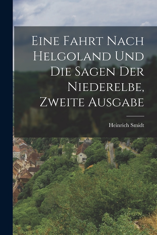 Eine Fahrt nach Helgoland und die Sagen der Niederelbe zweite Ausgabe by Heinrich Smidt, Paperback | Indigo Chapters