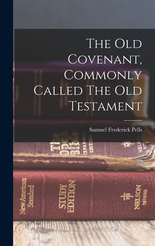 The Old Covenant Commonly Called The Old Testament by Samuel Frederick Pells, Hardcover | Indigo Chapters