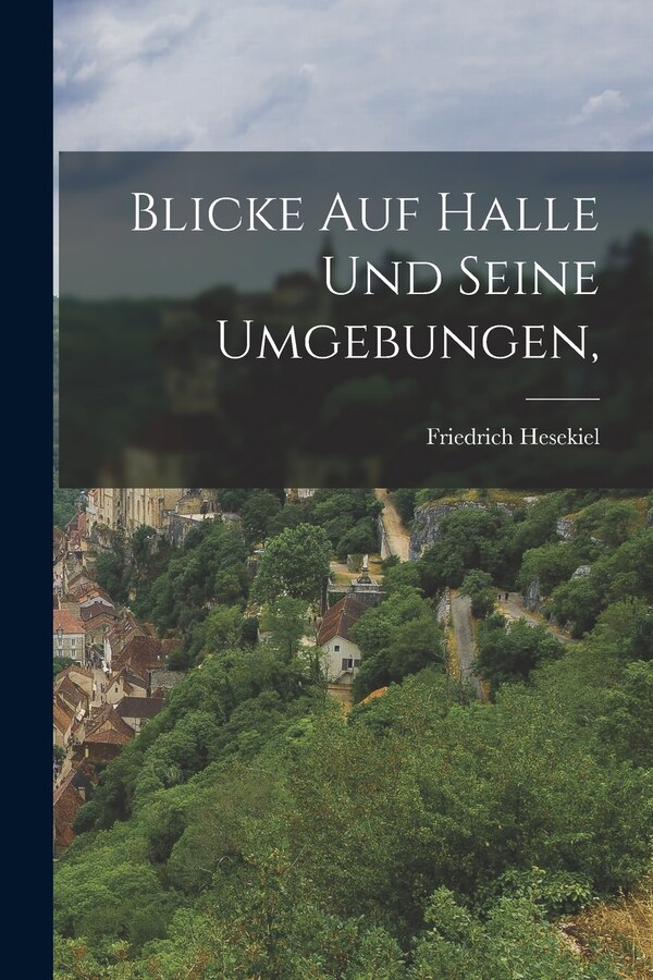 Blicke auf Halle und seine Umgebungen by Friedrich Hesekiel, Paperback | Indigo Chapters