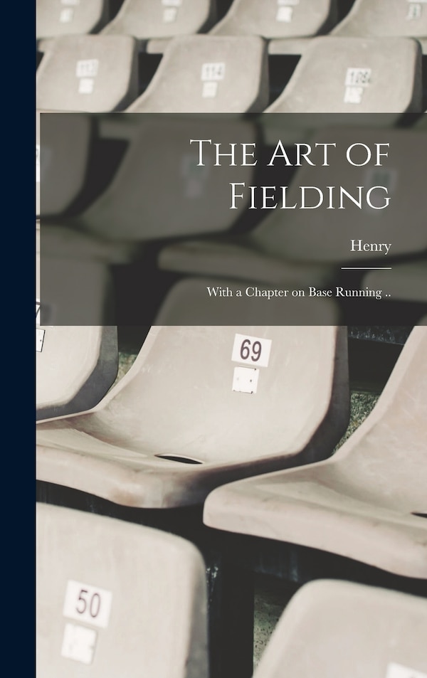 The Art of Fielding; With a Chapter on Base Running by Henry 1824-1908 Chadwick, Hardcover | Indigo Chapters