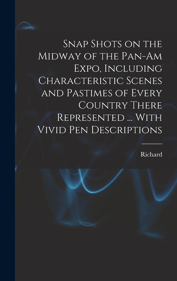 Snap Shots on the Midway of the Pan-Am Expo Including Characteristic Scenes and Pastimes of Every Country There Represented by Richard 1881- Barry
