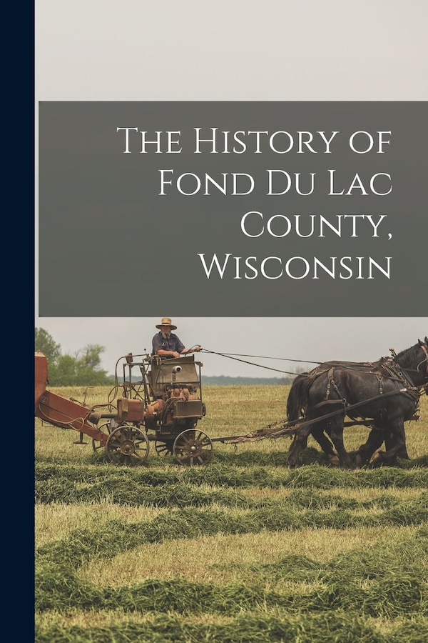 The History of Fond Du Lac County Wisconsin by Anonymous Anonymous, Paperback | Indigo Chapters