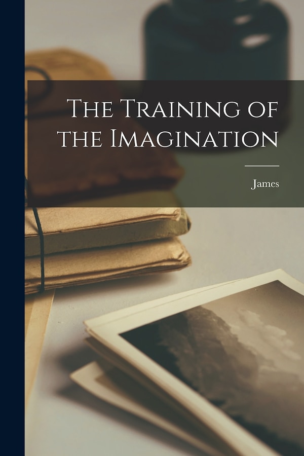 The Training of the Imagination by James 1841-1923 Rhoades, Paperback | Indigo Chapters