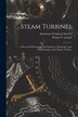 Steam Turbines; a Practical Work on the Development Advantages and Disadvantages of the Steam Turbine; by Walter S Leland, Paperback