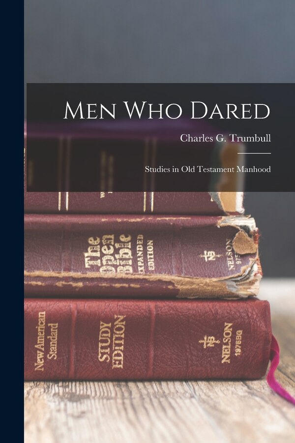 Men Who Dared; Studies in Old Testament Manhood by Charles G (Charles Gallaud Trumbull, Paperback | Indigo Chapters