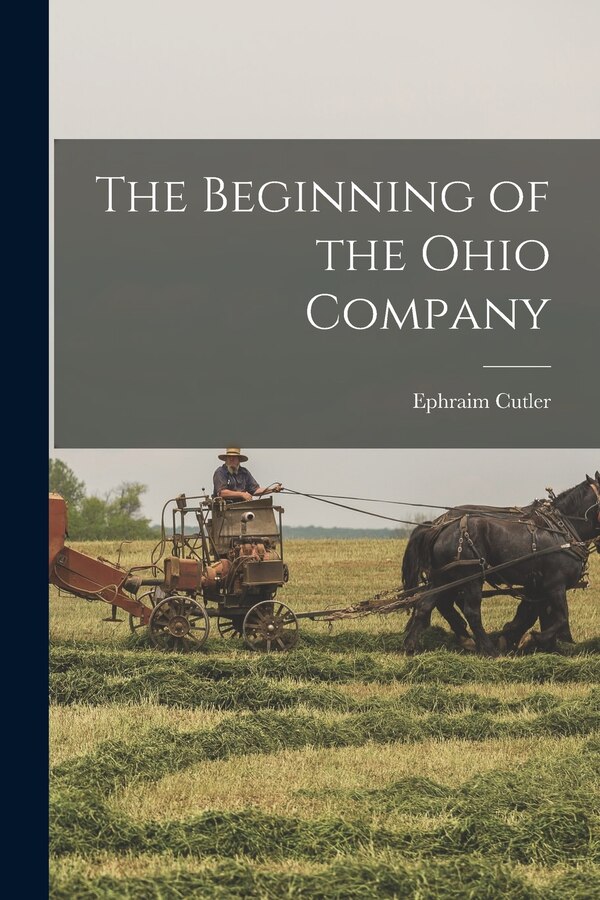 The Beginning of the Ohio Company by Ephraim Cutler 1840- Dawes, Paperback | Indigo Chapters