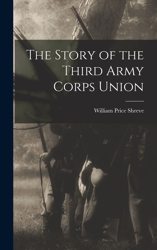 The Story of the Third Army Corps Union by William Price Shreve, Hardcover | Indigo Chapters