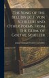 The Song of the Bell [by J.C.F. von Schiller] and Other Poems From the Germ. of Goethe Schiller by Joh Christoph Friedrich Von Schiller