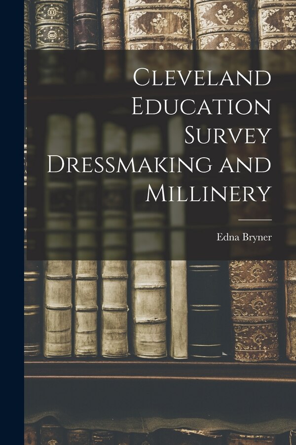 Cleveland Education Survey Dressmaking and Millinery by Edna Bryner, Paperback | Indigo Chapters